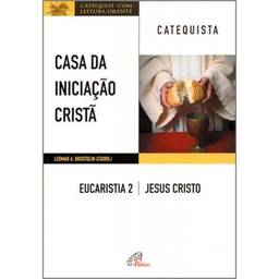 Casa da iniciação Cristã: Eucaristia 2 - Catequista: Jesus Cristo