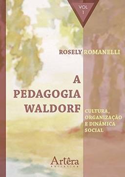 A pedagogia Waldorf: cultura, organização e dinâmica social: Volume 1
