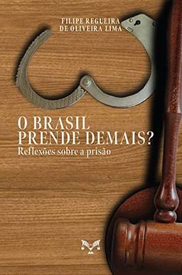 O Brasil Prende Demais? Reflexões Sobre a Prisão