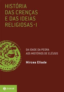 História das crenças e das ideias religiosas: Volume 1: Da Idade da Pedra aos mistérios de Elêusis