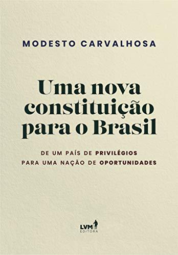 Uma nova constituição para o Brasil: De Um País De Privilégios Para Uma Nação De Oportunidades