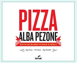 Pizza: Receitas dos melhores pizzaiolos de Nápoles