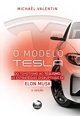O Modelo Tesla: Do toyotismo ao teslismo: as estratégias disruptivas de Elon Musk