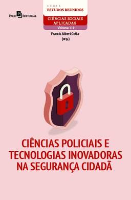 Ciências Policiais e Tecnologias Inovadoras na Segurança Cidadã (Volume 119)