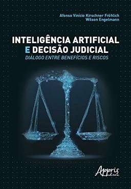 Inteligência artificial e decisão judicial: diálogo entre benefícios e riscos