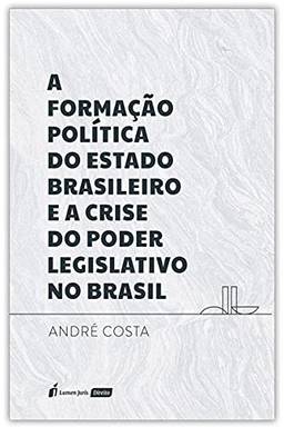 Formação Política Do Estado Brasileiro E A Crise Do Poder Legislativo No Brasil, A - 2021