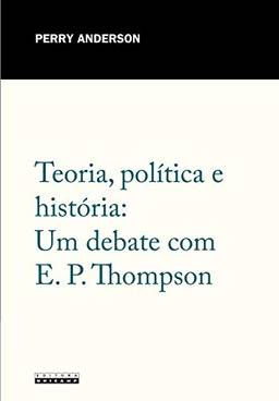 Teoria, Política e História: um Debate com E. P. Thompson