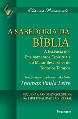A Sabedoria da Bíblia: A Essência Dos Ensinamentos Espirituais Do Maior Best-Seller De Todos Os Tempos