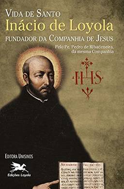 Vida de Santo Inácio de Loyola fundador da Companhia de Jesus