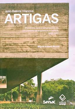 João Batista Vilanova Artigas: Elementos para a compreensão de um caminho da arquitetura brasileira, 1938-1967