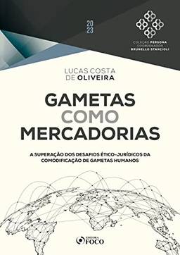 Gametas como mercadorias - 1ª ed - 2023: A Superação dos Desafios Ético-Jurídicos da Comodificação de Gametas Humanos (Coleção Persona)