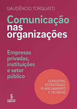 Comunicação nas organizações: empresas privadas, instituições e setor público : conceitos, estratégias, planejamento e técnicas