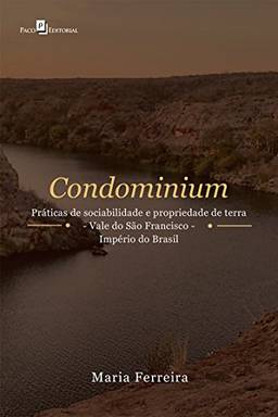 Condominium: Práticas de Sociabilidade e Propriedade de Terra - Vale do São Francisco – Império do Brasil