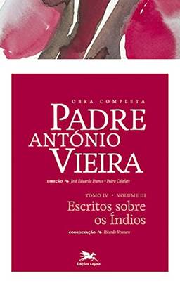 Obra completa Padre António Vieira - Tomo IV - Volume III: Tomo IV - Volume III: Escritos sobre os índios: 29