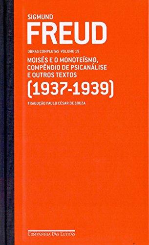 Freud 19 - Moisés e o monoteísmo, Compêndio de psicanálise e outros textos (1937-1939): Obras completas volume 19