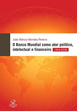 O Banco Mundial como ator político, financeiro e intelectual