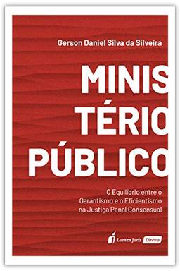 Ministério Público - O Equlíbrio Entre O Garantismo E O Eficientismo Na Justiça Penal Consensual - 2020