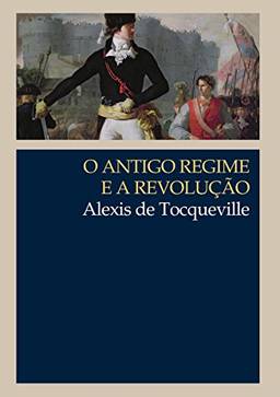 O Antigo Regime e a Revolução (Clássicos WMF)