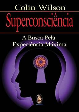 Superconsciência: A busca pela experiência máxima