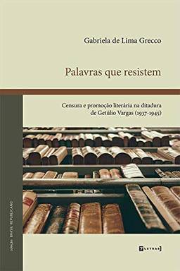 Palavras que Resistem. Censura e Promoção Literária na Ditadura de Getúlio Vargas (1937-1945)
