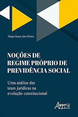 Noções de Regime Próprio de Previdência Social: Uma Análise das Teses Jurídicas na Evolução Constitucional