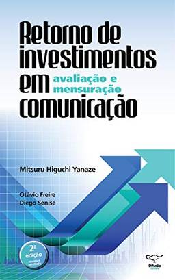 Retorno de investimentos em comunicação: avaliação e mensuração: 2ª edição revista e ampliada