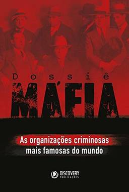 Dossiê máfia: As organizações criminosas mais famosas do mundo