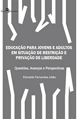 Educação para jovens e adultos em situação de restrição e privação de liberdade: Questões, Avanços e Perspectivas