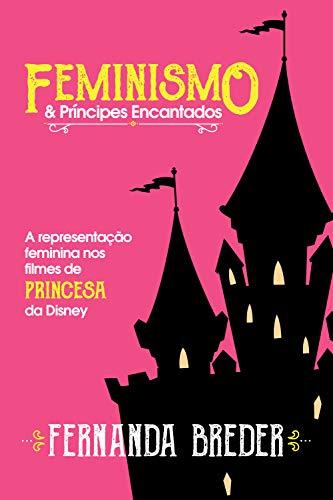 Feminismo & príncipes encantados: A representação feminina nos filmes de princesa da Disney