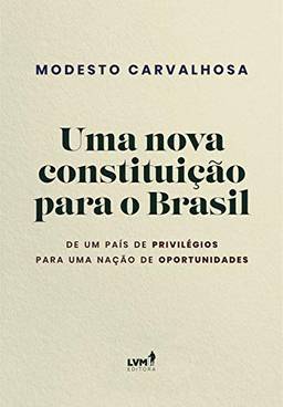 Uma nova constituição para o Brasil: De um país de privilégios para uma nação de oportunidades