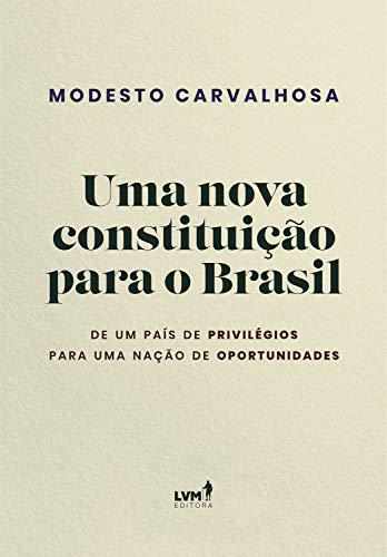 Uma nova constituição para o Brasil: De um país de privilégios para uma nação de oportunidades