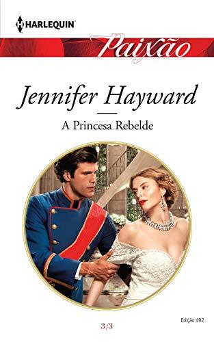 A princesa rebelde (Harlequin Jessica Especial Livro 492)