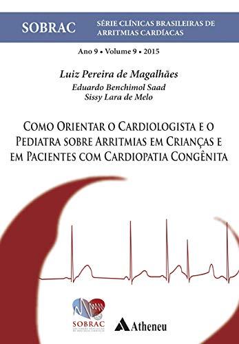Como Orientar o Cardiologista e o Pediatra Sobre Arritimias - Volume 9 (Série Clínicas Brasileiras de Arritmias Cardíacas)