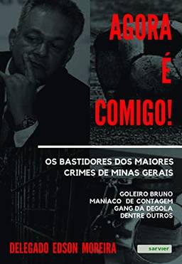 Agora É Comigo! Os Bastidores Dos Maiores Crimes De Minas Gerais-goleiro Bruno-maniaco De Contagem- Gang Da Degola-dentre Outros
