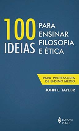 100 ideias para ensinar filosofia e ética: Para professores de Ensino Médio