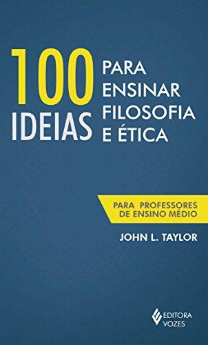 100 ideias para ensinar filosofia e ética: Para professores de Ensino Médio
