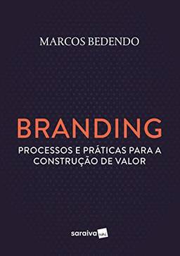 Branding: Processos e Práticas Para a Construção de Valor