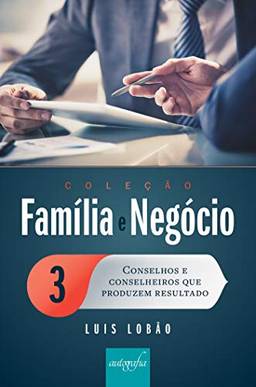 Coleção Família e Negócio Ed. 03 : Conselhos e conselheiros que produzem resultado
