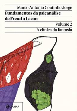 Fundamentos da psicanálise de Freud a Lacan – Vol. 2 (Nova edição): A clínica da fantasia