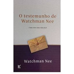 O Testemunho De Watchman Nee: Como Viver Uma Vida De Fé