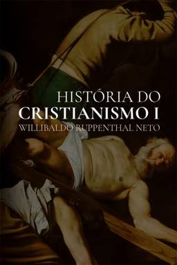 História do Cristianismo: Da Antiguidade até a Reforma Protestante