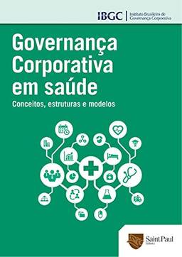 Governança Corporativa em Saúde; Conceitos, Estruturas e modelos