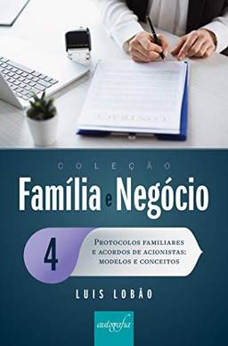 Coleção Família e Negócio Ed. 04 : Protocolos familiares e acordos de acionistas: modelos e conceitos