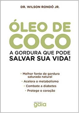Óleo de coco: A gordura que pode salvar sua vida! (Wilson Rondó Jr.)