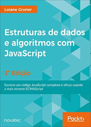 Estruturas de Dados e Algoritmos com JavaScript: Escreva um Código JavaScript Complexo e Eficaz Usando a Mais Recente ECMAScript