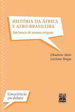 História da África e Afro-Brasileira - Em Busca de Nossa Raízes: Em busca de nossas raízes (Consciência em Debate)