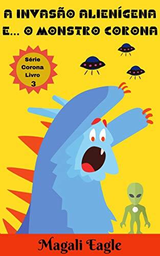 Livro Infantil: A Invasão Alienígena e o Monstro Corona: eBook Ilustrado (Série Corona Livro 3)