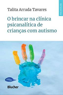 O brincar na clínica psicanalítica de crianças com autismo (Série clínica psicanalítica)