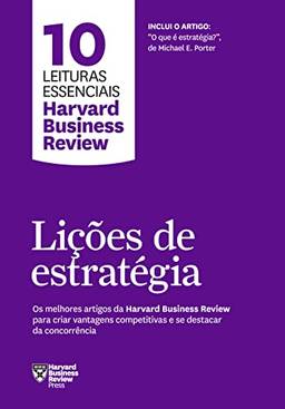 Lições de estratégia (10 leituras essenciais - HBR): Os melhores artigos da Harvard Business Review para criar vantagens competitivas e se destacar da concorrência