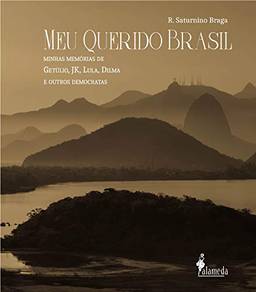Meu querido Brasil: Minhas memórias de Getúlio, JK, Lula, Dilma e outros democratas
